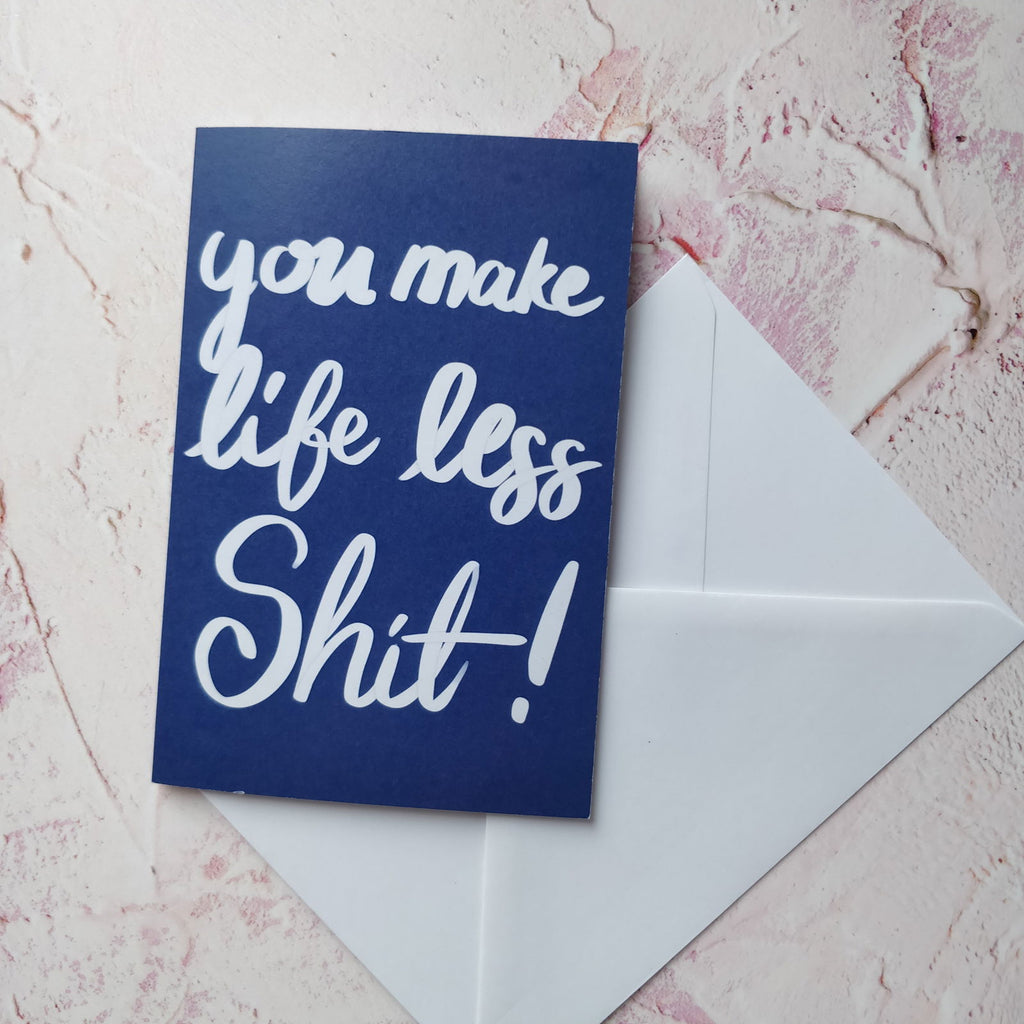 You Make Life Less Shit Greeting Card - Fay Dixon Design