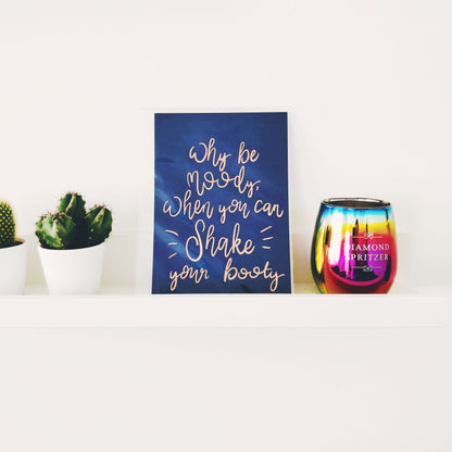 Why be moody when you can shake your booty - A4 Metallic Print - Fay Dixon Design