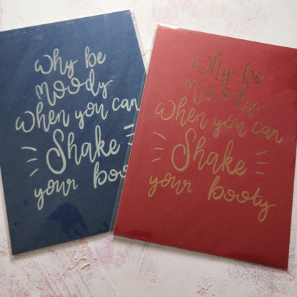 Why be moody when you can shake your booty - A4 Metallic Print - Fay Dixon Design